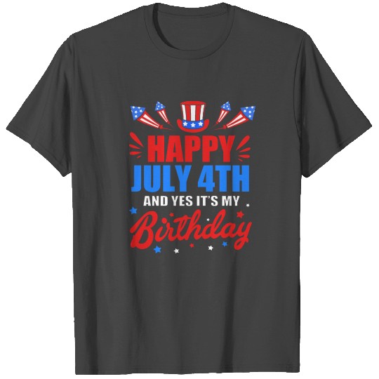 Happy 4th Of July And Yes Its My Birthday T Shirts