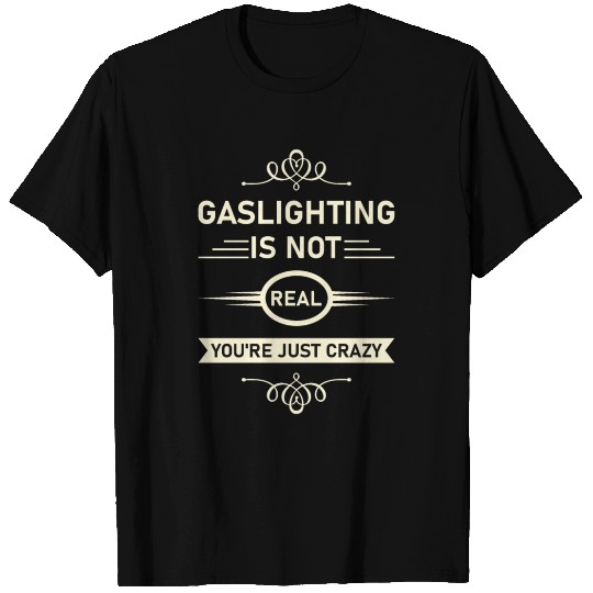 Gaslighting Is Not Real You're Crazy Funny T Shirts
