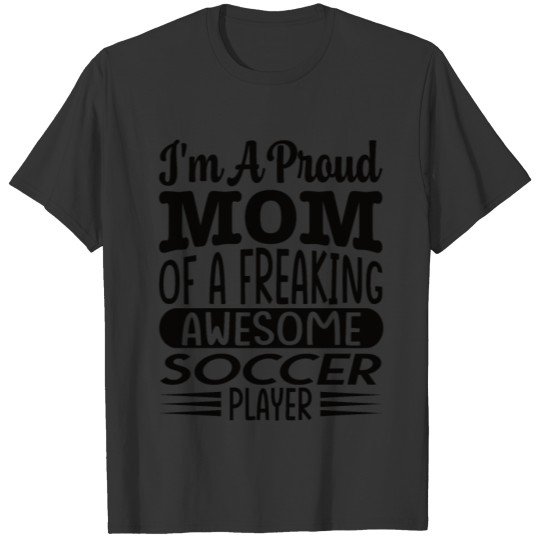 Mom Of A Freaking Awesome Soccer Player T-shirt