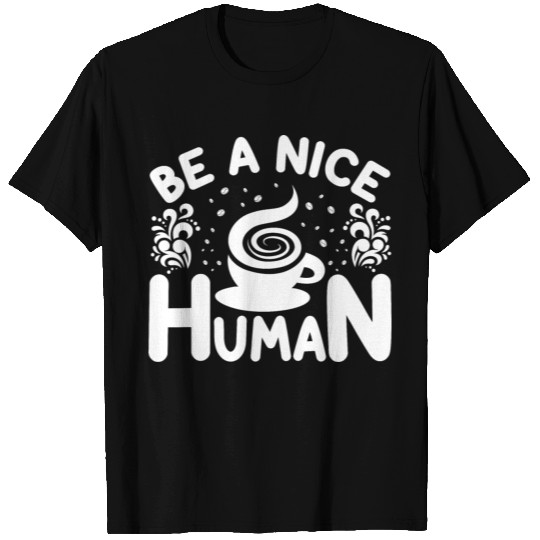 be a nice human T Shirts