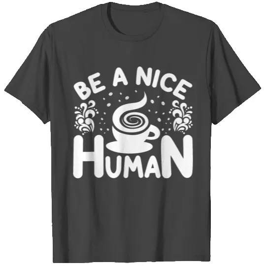 be a nice human T Shirts
