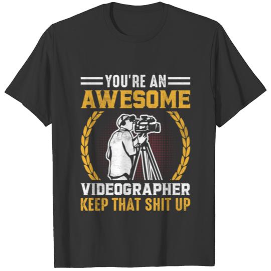 You're an Awesome Videographer Keep That - Funny T-shirt
