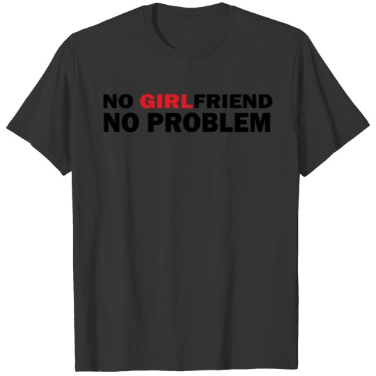 No Girlfriend No Problem Funny T Shirts