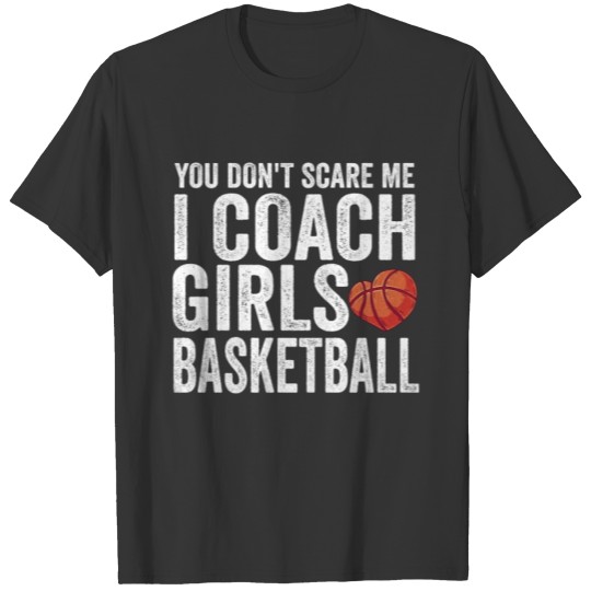 You Don't Scare Me I Coach Girls Basketball Sports T-shirt