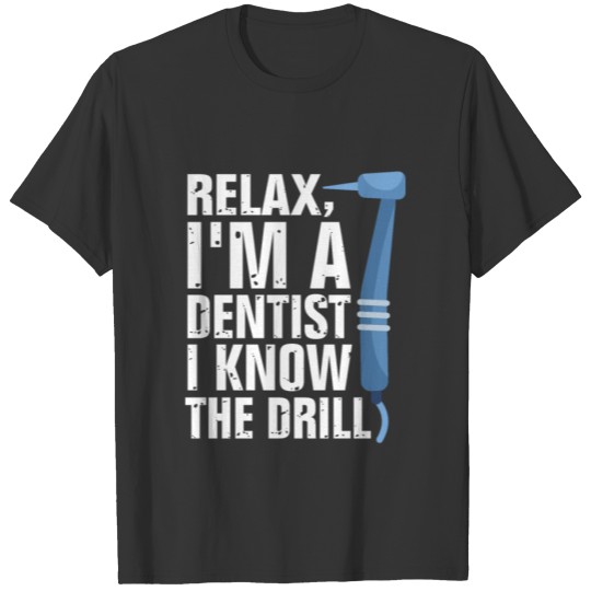 Funny Relax I'm A Dentist I Know The Drill Dentist T-shirt