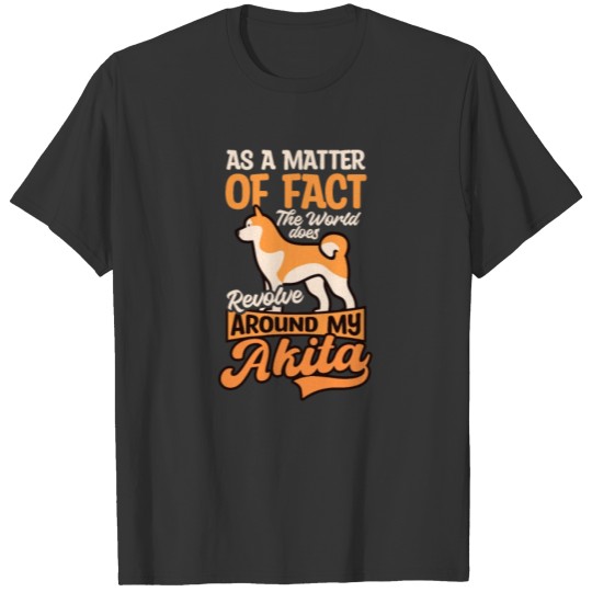 Akita Dog World Revolve Around My Akita T-shirt
