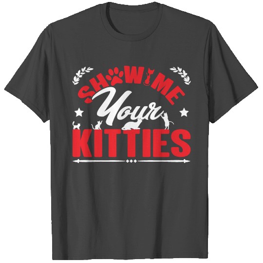 show me your kitties, Kitties joke, Kitties Memes, T Shirts