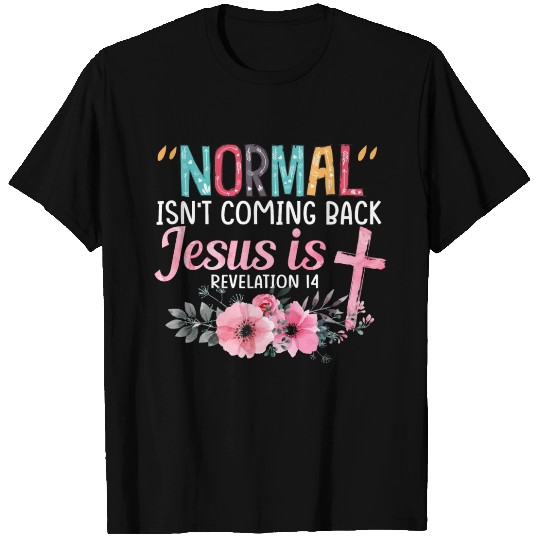 Normal Isn't Coming Back. Jesus Is Jesus T Shirts Fai