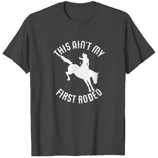 This Ain't My First Rodeo Horse Wrangler Cowboy T Shirts