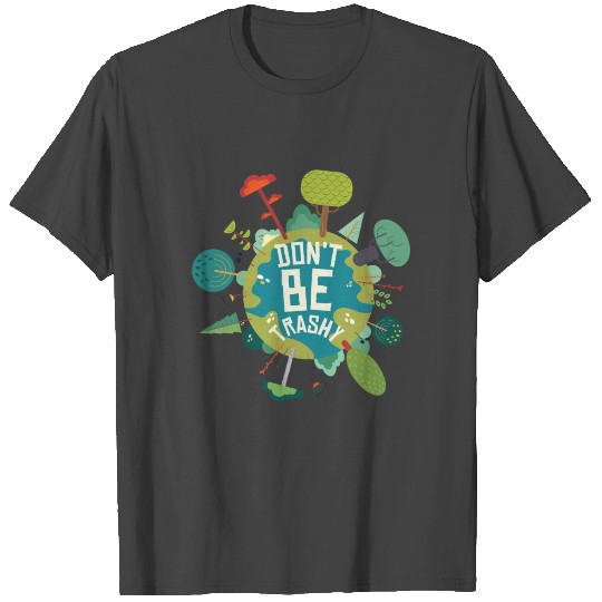 Save The Earth Don't Be Trashy T Shirts