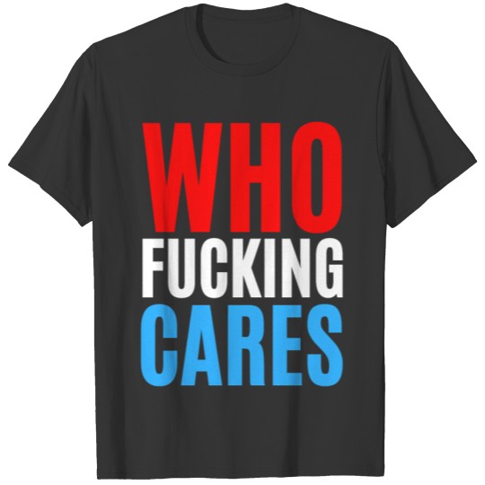 Who Fucking Cares (red, white and blue) T-shirt