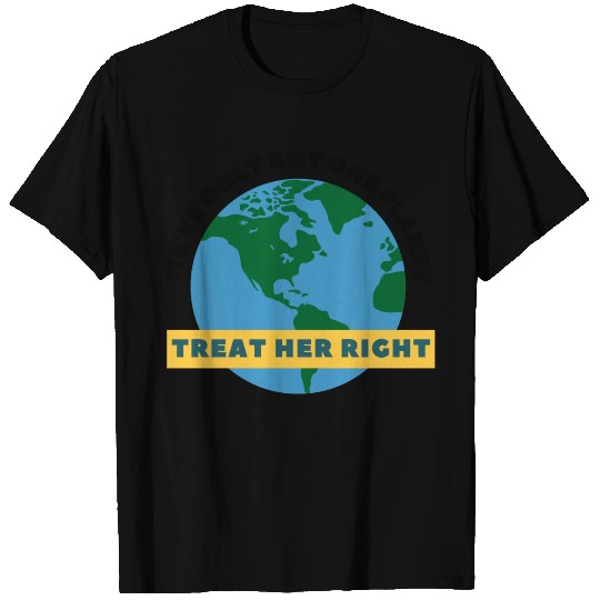 We'Ve Only Got One Planet Treat Her Right T Shirts
