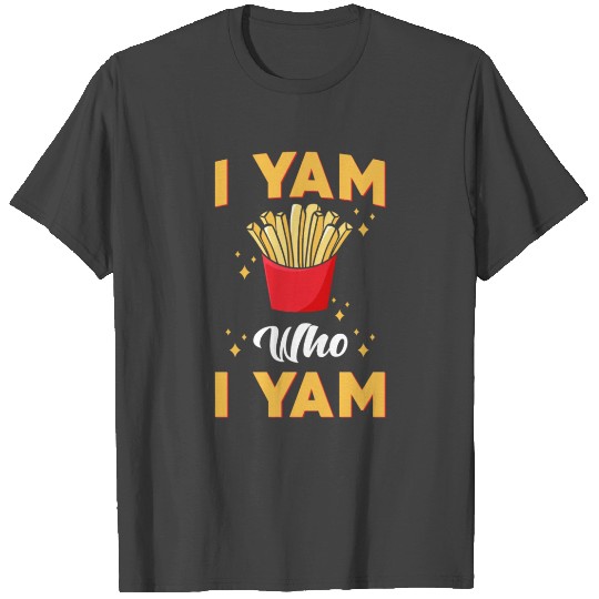 Fries I Yam What I Yam T Shirts