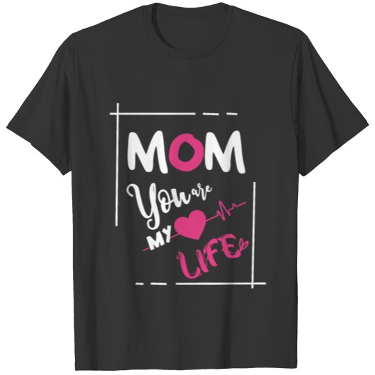 mom you are my life T-shirt