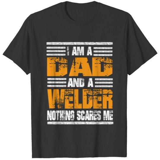 I Am A Dad And A Welder Nothing Scares Me T-shirt
