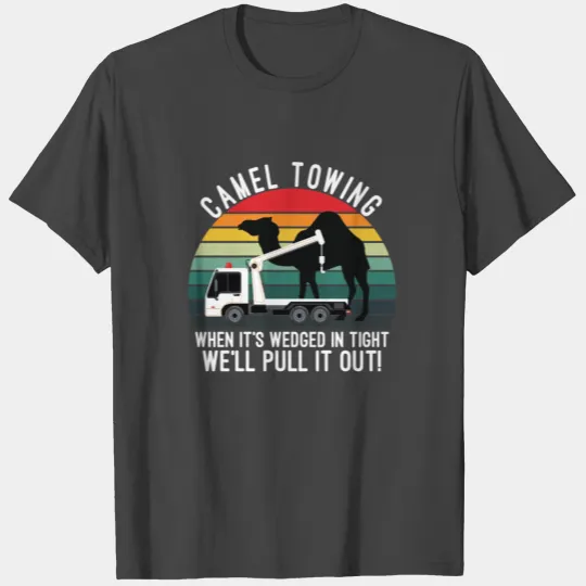 Camel Towing When It's Wedged In Tight We'll Pull T Shirts