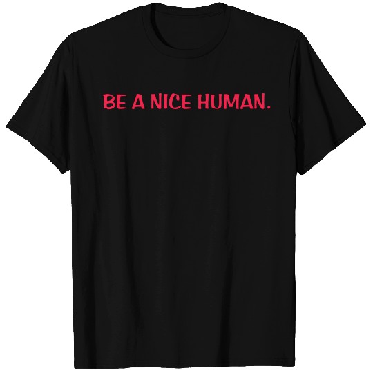 Be a nice human T Shirts