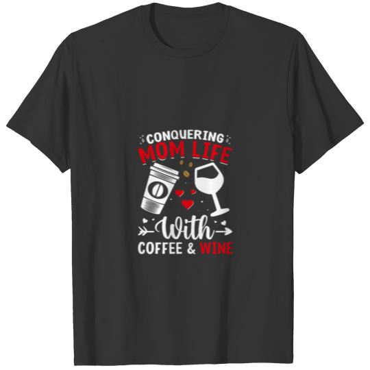 Conquering mom life with coffee and wine Funny Mot T-shirt