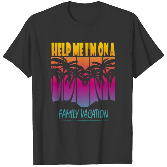 Help me I'm on a Family Vacation T-shirt