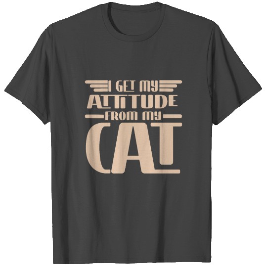 I Get My Attitude From My Cat -Crazy Cat T Shirts