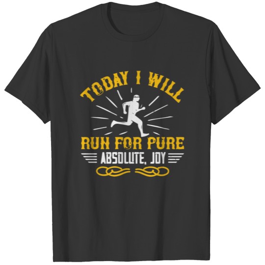 Today I will run for pure absolute joy T-shirt