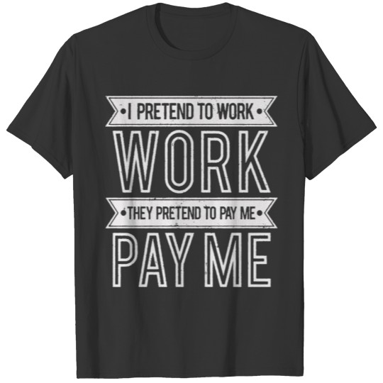 Pretend to Pay Me Humour Logo Funny Gift T-shirt