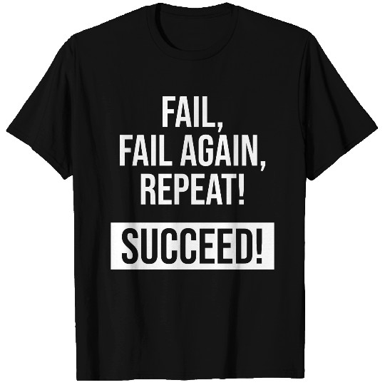 Fail, Fail Again, Repeat! Succeed! T Shirts