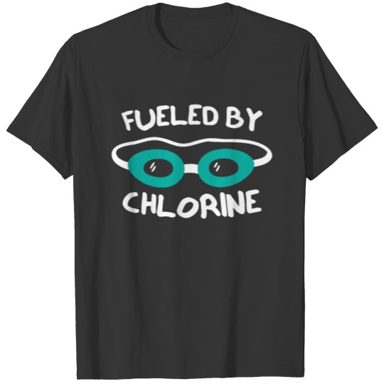 Swimmer Fueled By Chlorine Swimming T-shirt