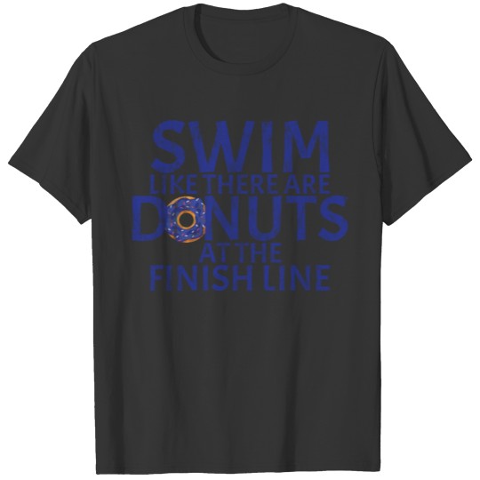 Swim Like There Are Donuts At The Finish Line 3 T-shirt