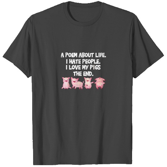 A Poem About Life I Hate People I Love My Pigs The T Shirts