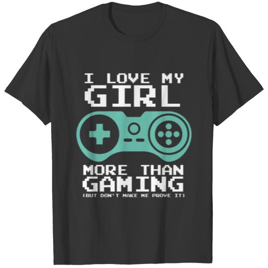 I Love My Girl More Than Gaming But Don't Make Me T-shirt
