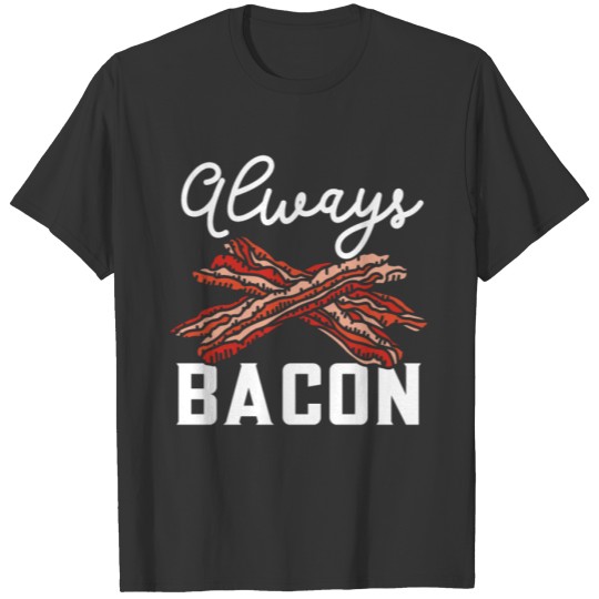 Always Bacon Meat Lover Ketogenic Diet Baconoholic T-shirt