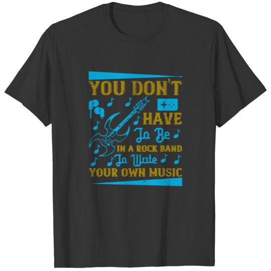 You dont have to be in a rock band to write T-shirt