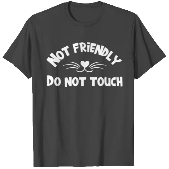 Not friendly. Do not touch – Sarcastic Funny Gift T Shirts