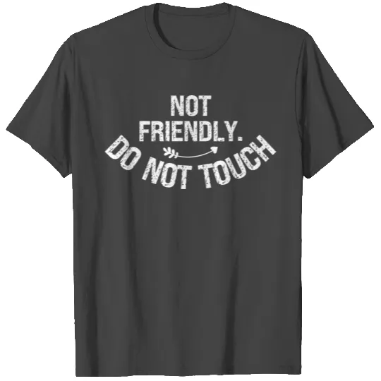 Not friendly. Do not touch – Sarcastic Funny Gift T Shirts