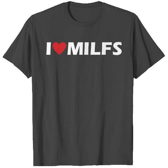 I Love MILFS T Shirts