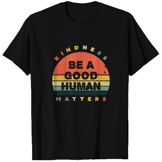 Be A Good Human Kindness Matters T Shirts