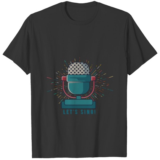 Let’s sing? T-shirt