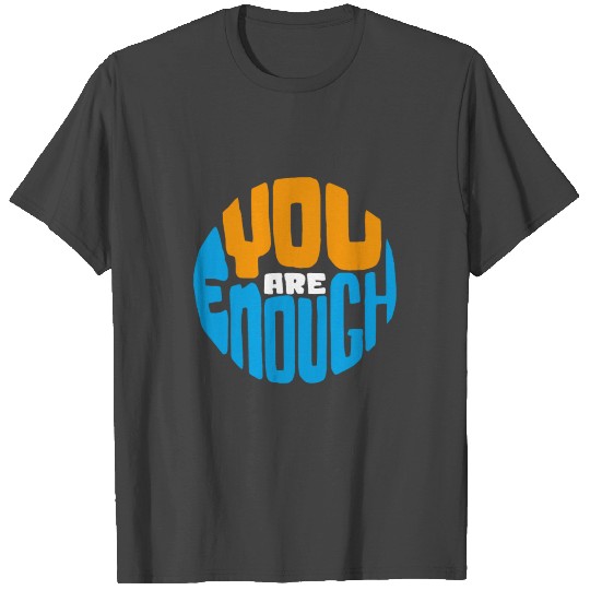 YOU ARE ENOUGH T Shirts