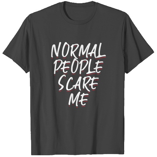 Normal People Scare Me Sarcastic Anti-Social T Shirts