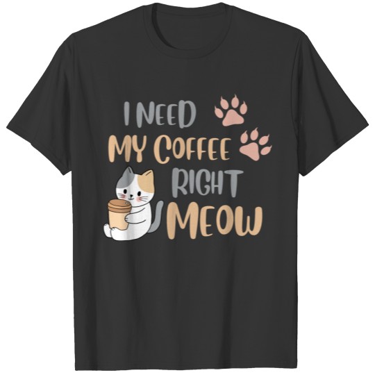 I Need My Coffee Right Meow T-shirt