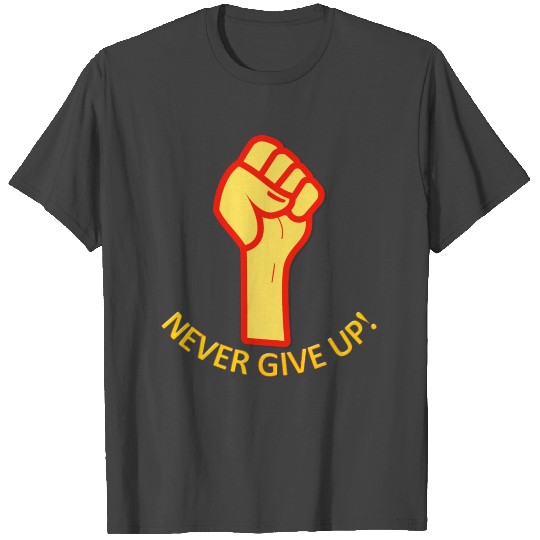 Never Give Up! (Fist ) T Shirts