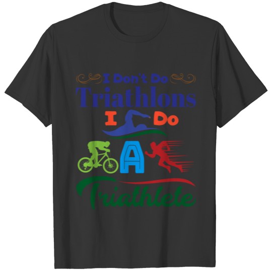 I Dont Do Triathlons I Do A Triathlete Running T-shirt