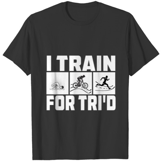 I Train For Triathlon Triathlete Running Swimming T-shirt