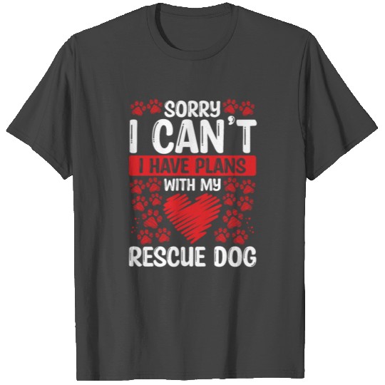 Dog Rescue I have plans with my Rescue Dog Shelter T Shirts