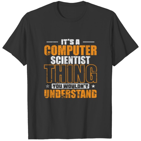 Computer Scientist Thing you wouldn't understand T-shirt