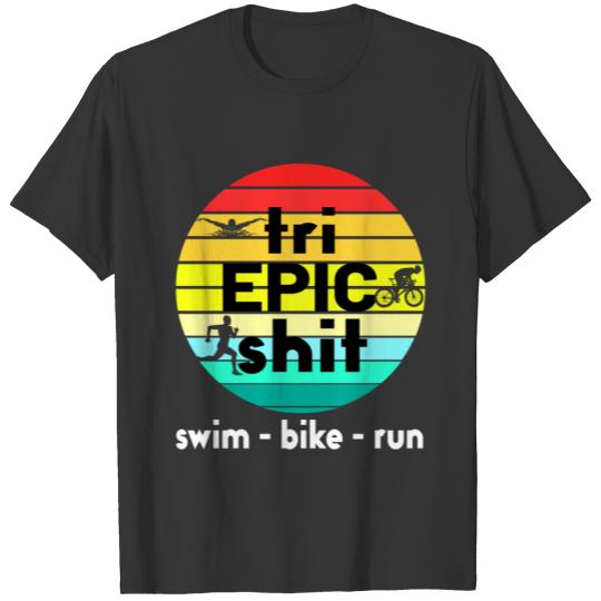 Tri Epic Shit Triathlon Triathlete Running Swimmin T-shirt