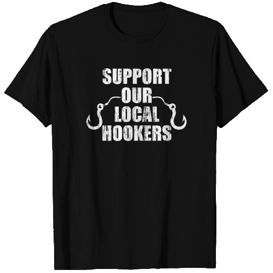 Support our local hookers funny fishing T Shirts