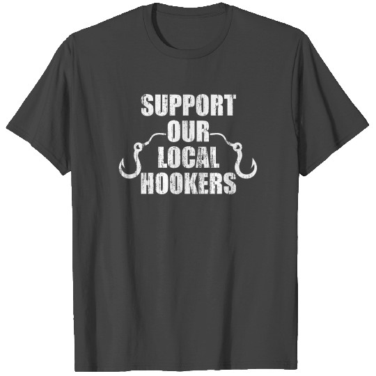 Support our local hookers funny fishing T Shirts