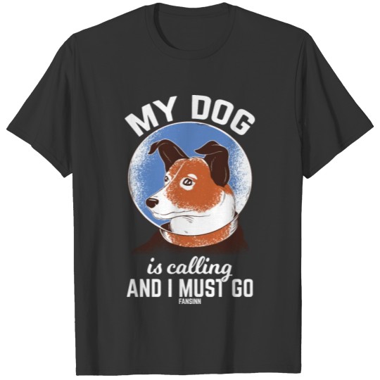 My Dog Is Calling And I Must Go T-shirt